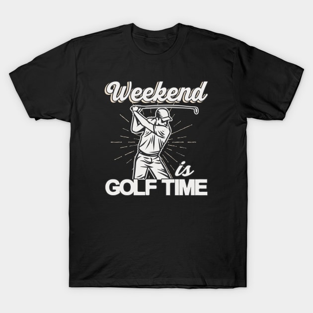 Weekend is Golf Time Golf Player Gifts T-Shirt by Foxxy Merch